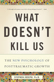 What Doesnt Kill Us: The New Psychology of Posttraumatic Growth