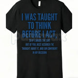 "I Was Taught to Think Before I Act" T-Shirt – Funny Sarcastic Graphic Tee, Remastered Heavy Cotton Witty Statement Top, Soft Lived-In Heavyweight Relatable Humor Shirt, Made in USA