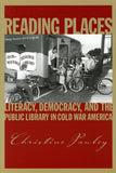 Reading Places: Literacy, Democracy, and the Public Library in Cold War America (Studies in Print Culture and the History of the Book)