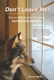 Dont Leave Me! Step-by-Step Help for Your Dogs Separation Anxiety