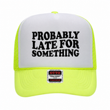 Probably Late For Something Trucker Hat